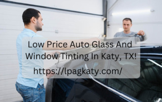 Low Price Auto Glass And Window Tinting In Katy, TX!