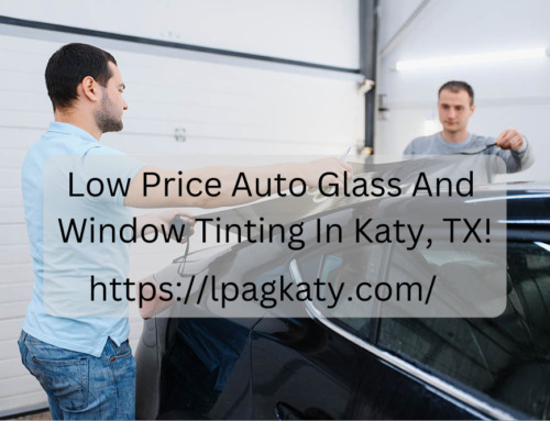 Low Price Auto Glass And Window Tinting In Katy, TX!