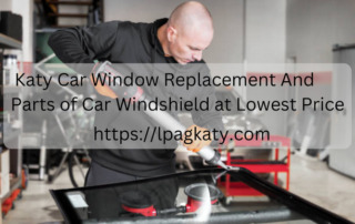 Katy Car Window Replacement And Parts of Car Windshield at Lowest Price